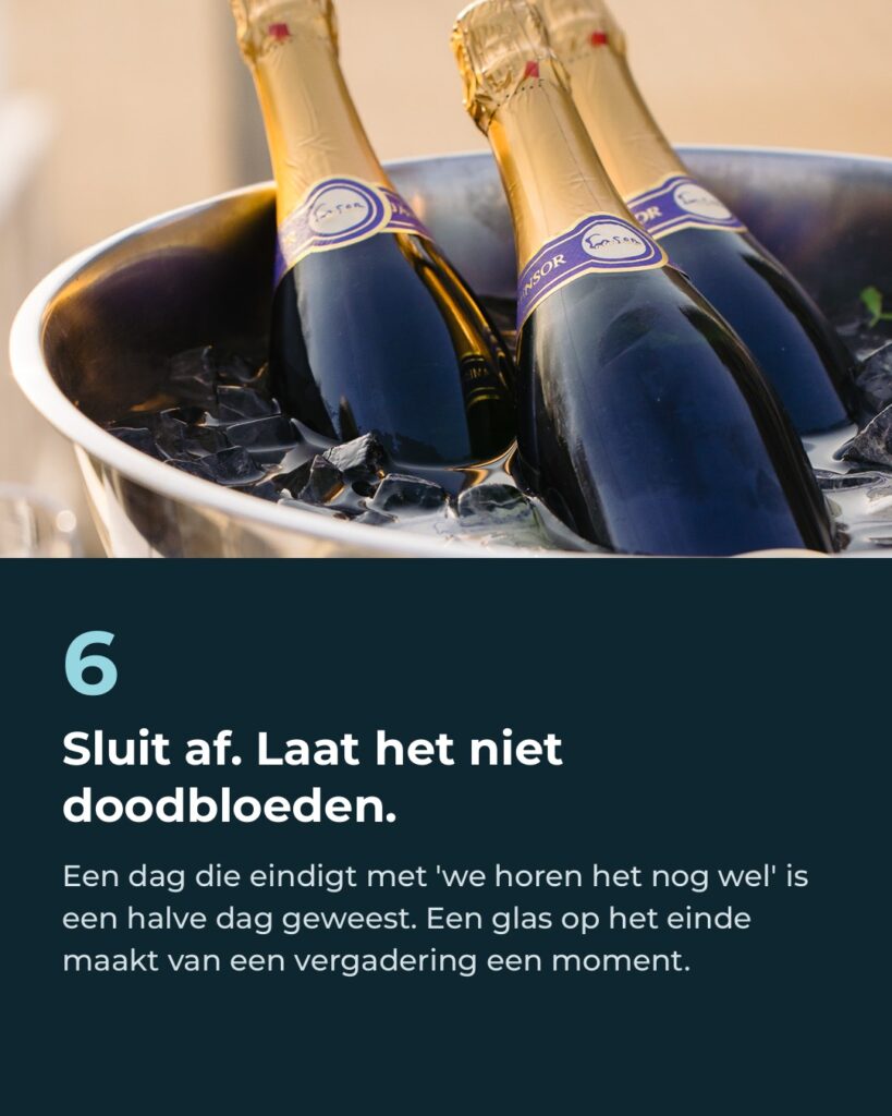 Tip 6: Sluit af, laat het niet doodbloeden. Een glas op het einde maakt van een vergadering een moment.